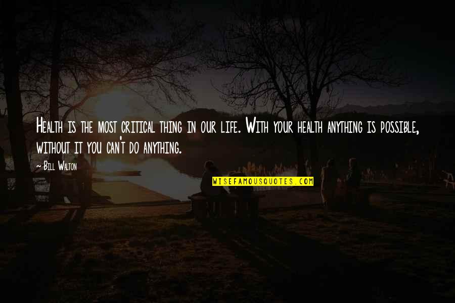 Life Is Critical Quotes By Bill Walton: Health is the most critical thing in our Life Is Critical Quotes By Bill Walton: Health is the most critical thing in our