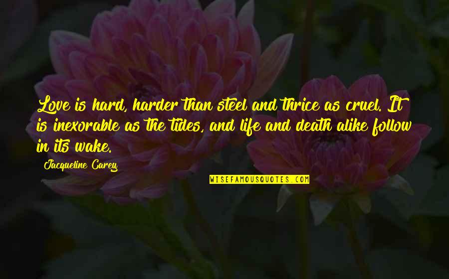 Life Is Cruel Quotes By Jacqueline Carey: Love is hard, harder than steel and thrice