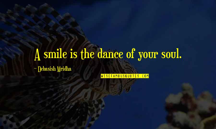 Life Is Dance Quotes By Debasish Mridha: A smile is the dance of your soul.