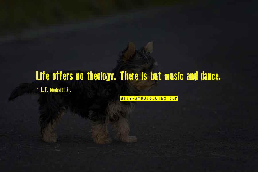 Life Is Dance Quotes By L.E. Modesitt Jr.: Life offers no theology. There is but music