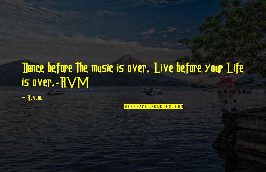 Life Is Dance Quotes By R.v.m.: Dance before the music is over. Live before