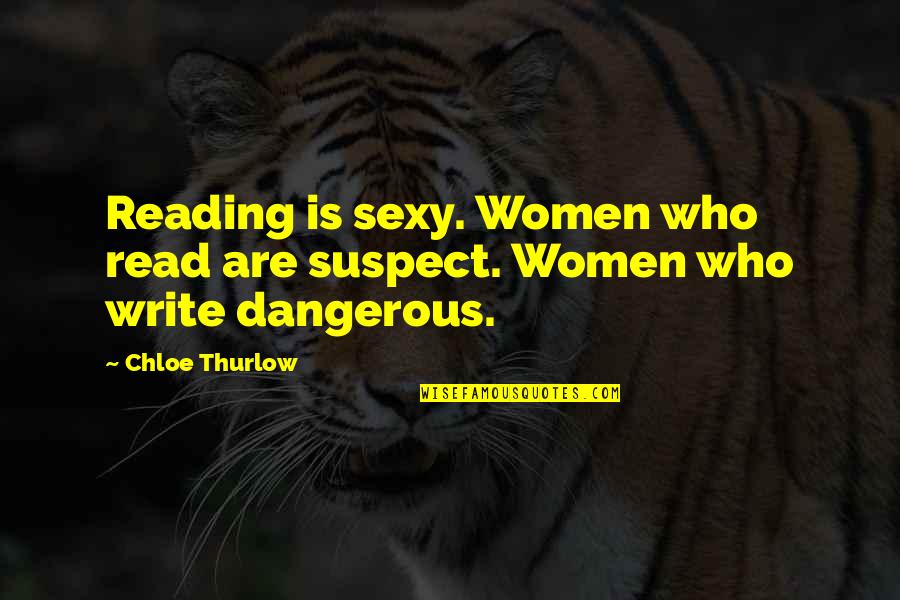 Life Is Dangerous Quotes By Chloe Thurlow: Reading is sexy. Women who read are suspect.