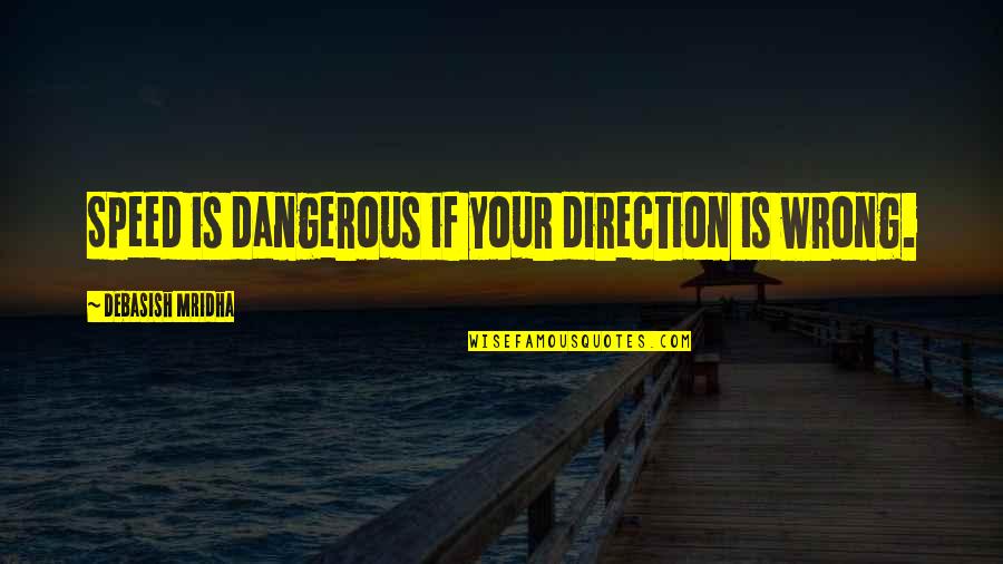 Life Is Dangerous Quotes By Debasish Mridha: Speed is dangerous if your direction is wrong. Life Is Dangerous Quotes By Debasish Mridha: Speed is dangerous if your direction is wrong.