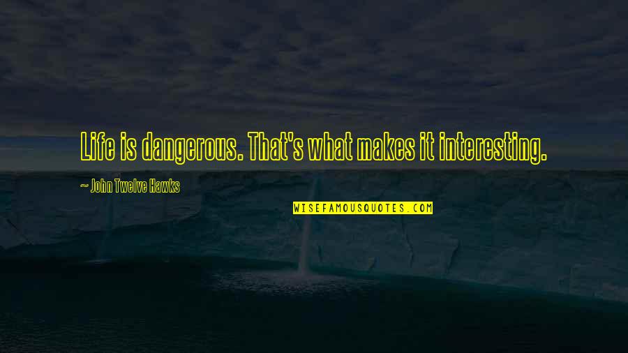 Life Is Dangerous Quotes By John Twelve Hawks: Life is dangerous. That's what makes it interesting. Life Is Dangerous Quotes By John Twelve Hawks: Life is dangerous. That's what makes it interesting.