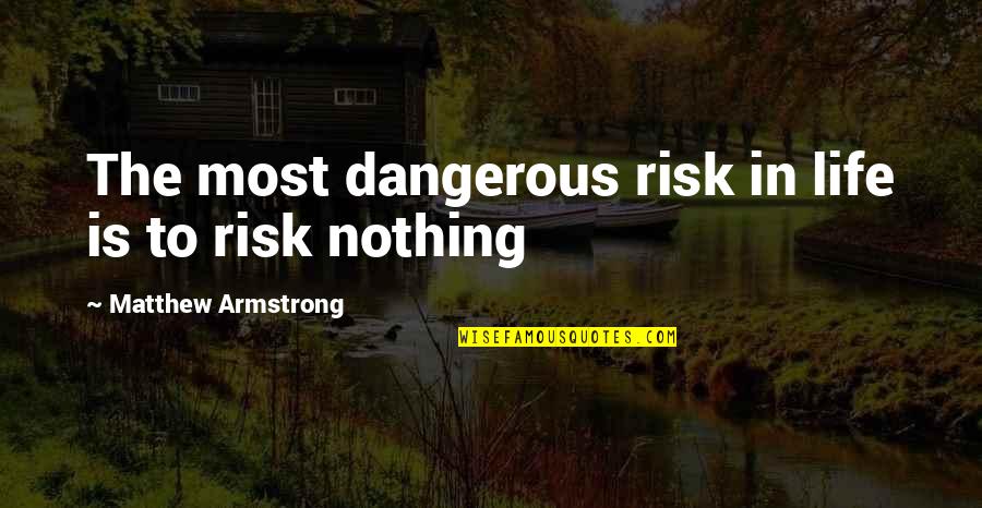Life Is Dangerous Quotes By Matthew Armstrong: The most dangerous risk in life is to Life Is Dangerous Quotes By Matthew Armstrong: The most dangerous risk in life is to