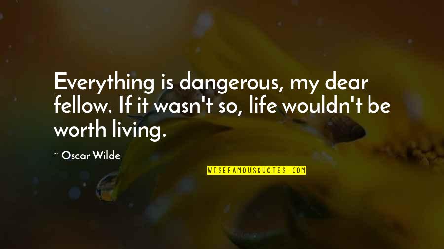 Life Is Dangerous Quotes By Oscar Wilde: Everything is dangerous, my dear fellow. If it Life Is Dangerous Quotes By Oscar Wilde: Everything is dangerous, my dear fellow. If it