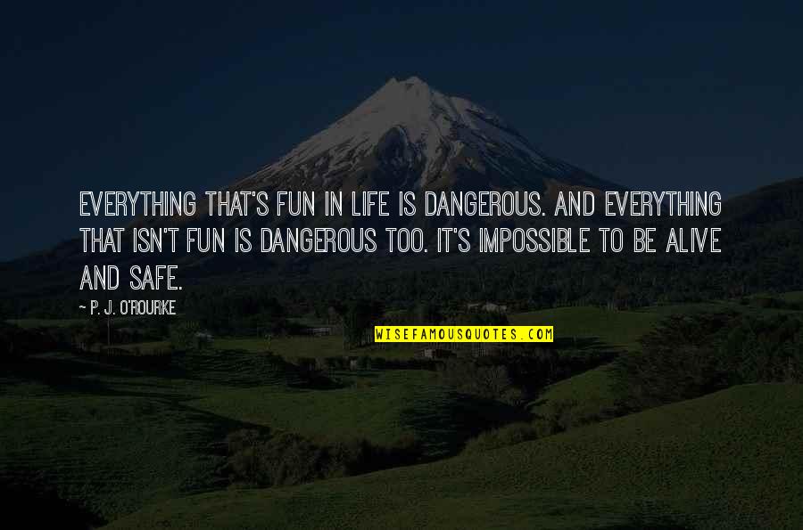 Life Is Dangerous Quotes By P. J. O'Rourke: Everything that's fun in life is dangerous. And Life Is Dangerous Quotes By P. J. O'Rourke: Everything that's fun in life is dangerous. And