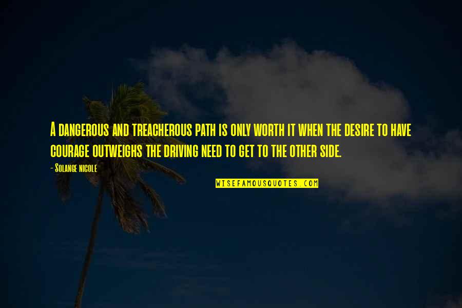 Life Is Dangerous Quotes By Solange Nicole: A dangerous and treacherous path is only worth Life Is Dangerous Quotes By Solange Nicole: A dangerous and treacherous path is only worth