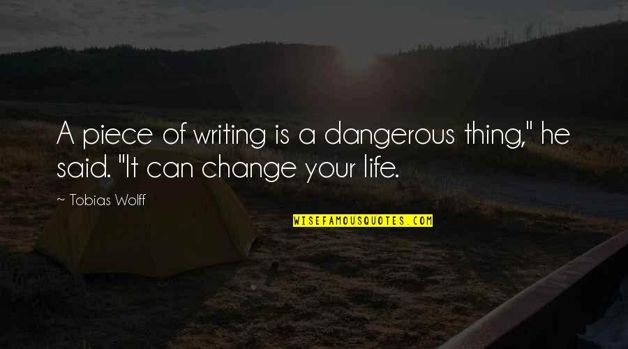 Life Is Dangerous Quotes By Tobias Wolff: A piece of writing is a dangerous thing,"