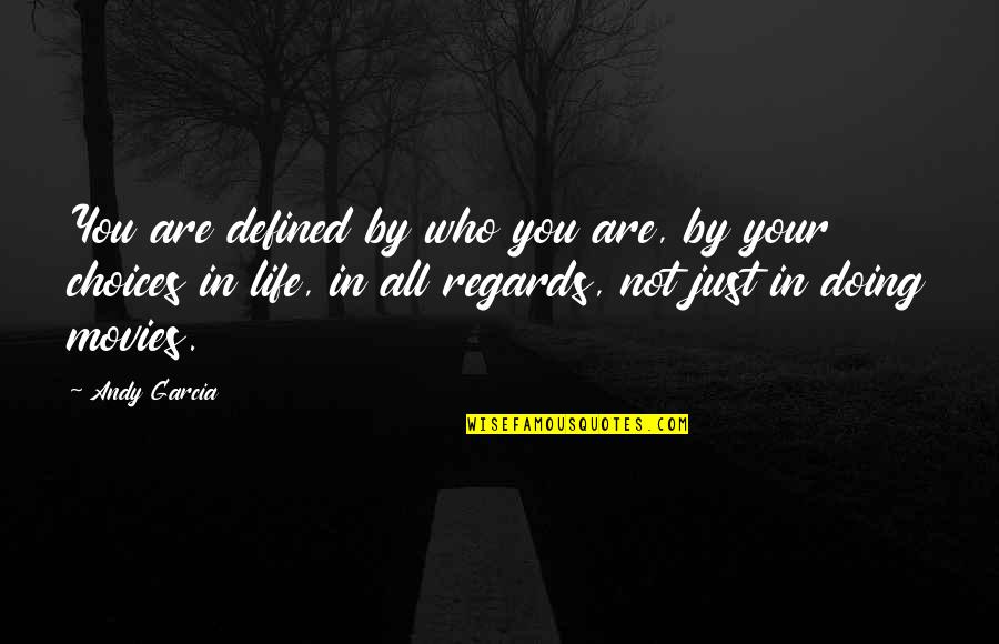 Life Is Defined By Quotes By Andy Garcia: You are defined by who you are, by