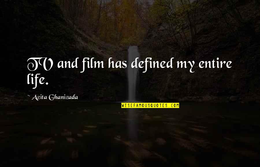 Life Is Defined By Quotes By Azita Ghanizada: TV and film has defined my entire life.