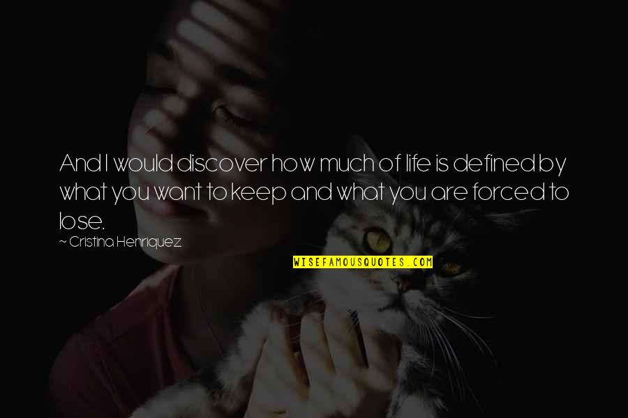 Life Is Defined By Quotes By Cristina Henriquez: And I would discover how much of life