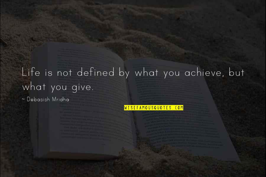 Life Is Defined By Quotes By Debasish Mridha: Life is not defined by what you achieve,
