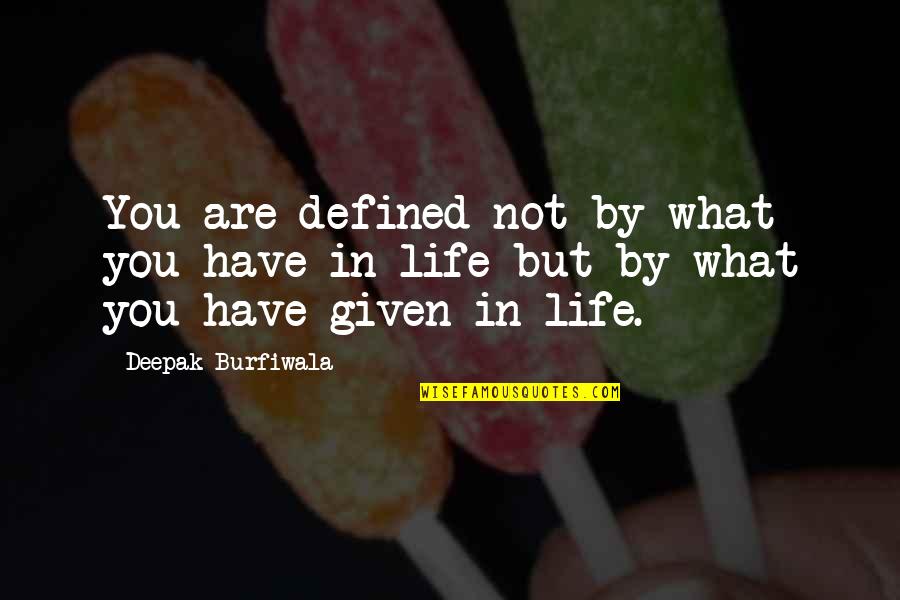 Life Is Defined By Quotes By Deepak Burfiwala: You are defined not by what you have