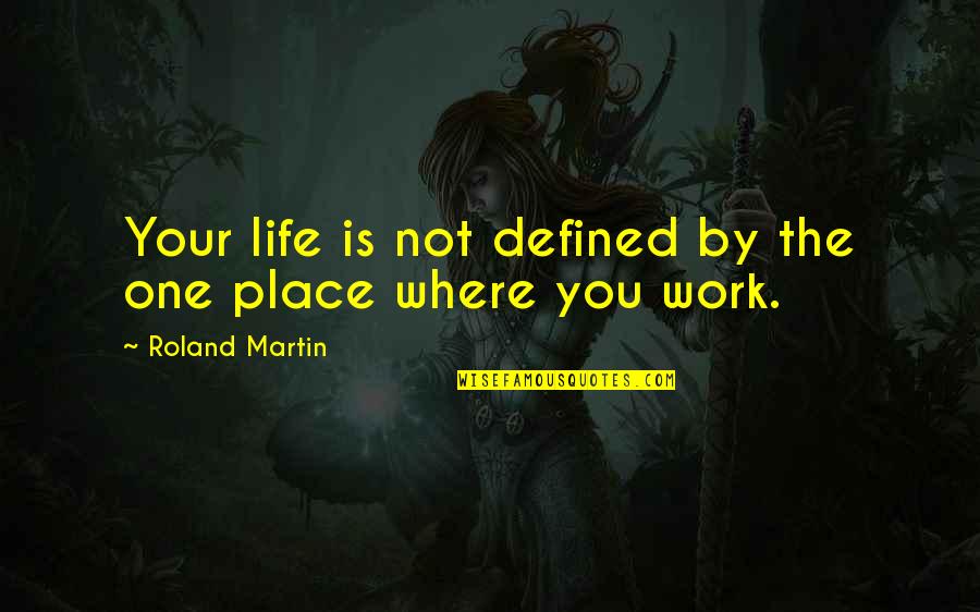 Life Is Defined By Quotes By Roland Martin: Your life is not defined by the one