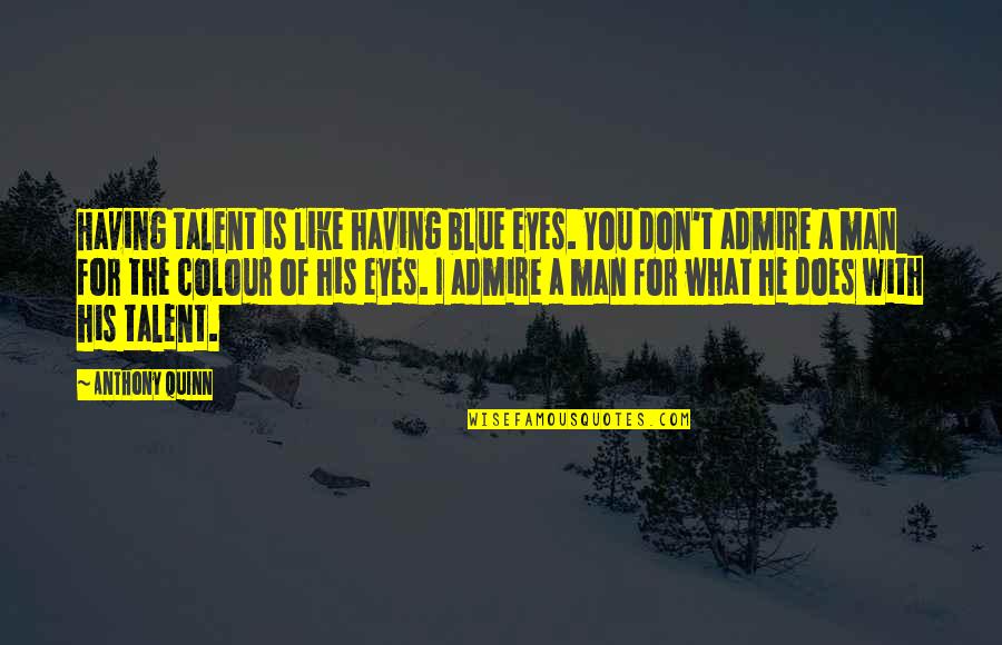 Life Is Delicate Quotes By Anthony Quinn: Having talent is like having blue eyes. You