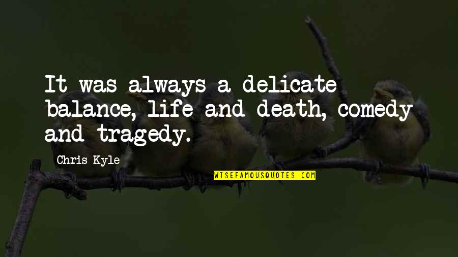 Life Is Delicate Quotes By Chris Kyle: It was always a delicate balance, life and