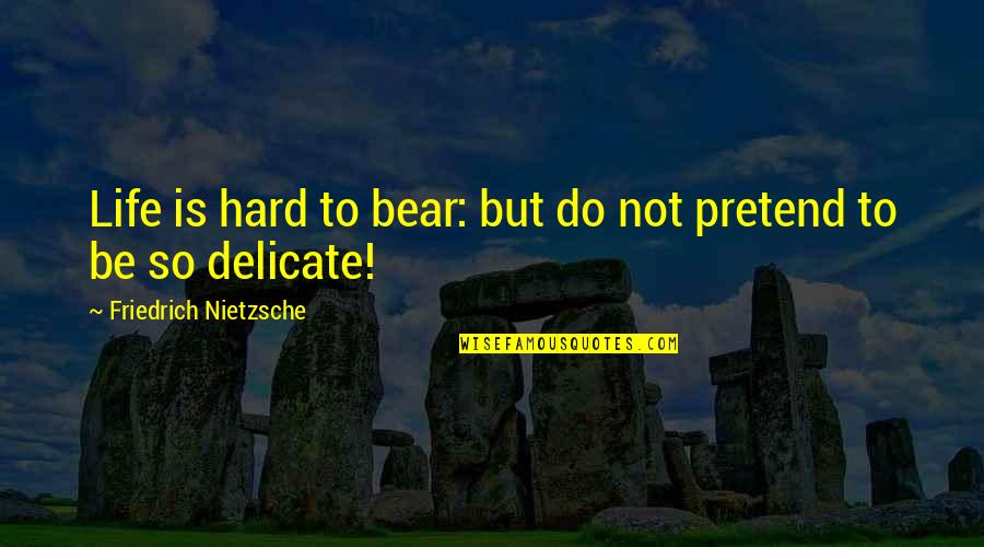 Life Is Delicate Quotes By Friedrich Nietzsche: Life is hard to bear: but do not