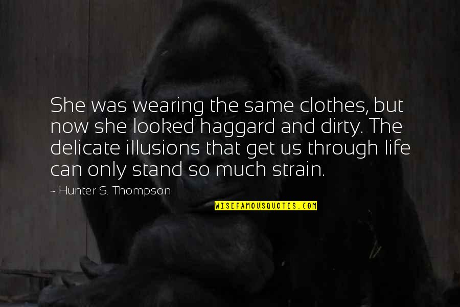 Life Is Delicate Quotes By Hunter S. Thompson: She was wearing the same clothes, but now