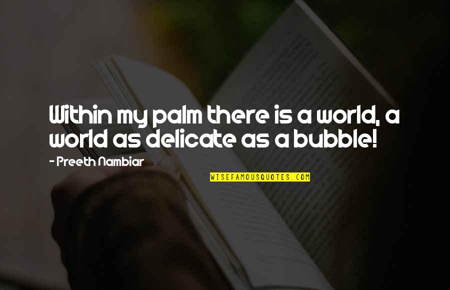 Life Is Delicate Quotes By Preeth Nambiar: Within my palm there is a world, a