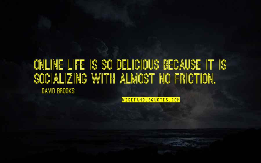 Life Is Delicious Quotes By David Brooks: Online life is so delicious because it is