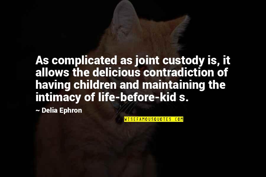 Life Is Delicious Quotes By Delia Ephron: As complicated as joint custody is, it allows