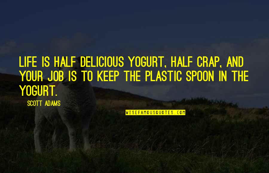 Life Is Delicious Quotes By Scott Adams: Life is half delicious yogurt, half crap, and