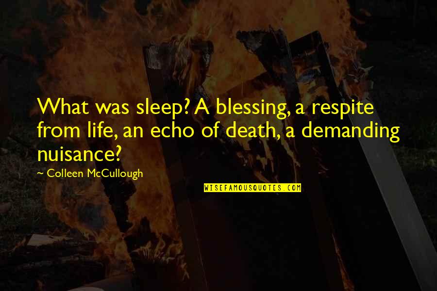 Life Is Demanding Quotes By Colleen McCullough: What was sleep? A blessing, a respite from Life Is Demanding Quotes By Colleen McCullough: What was sleep? A blessing, a respite from