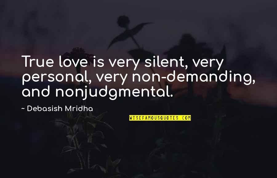 Life Is Demanding Quotes By Debasish Mridha: True love is very silent, very personal, very