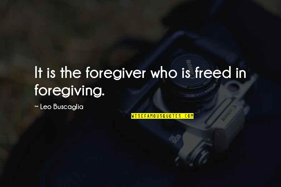 Life Is Demanding Quotes By Leo Buscaglia: It is the foregiver who is freed in