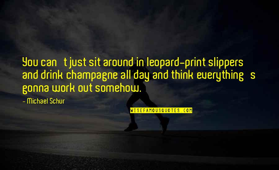 Life Is Demanding Quotes By Michael Schur: You can't just sit around in leopard-print slippers Life Is Demanding Quotes By Michael Schur: You can't just sit around in leopard-print slippers