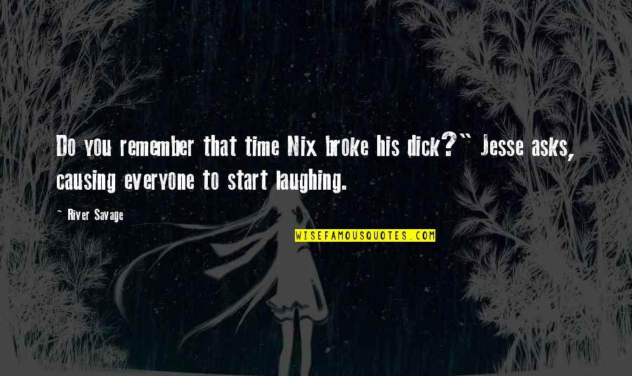 Life Is Demanding Quotes By River Savage: Do you remember that time Nix broke his