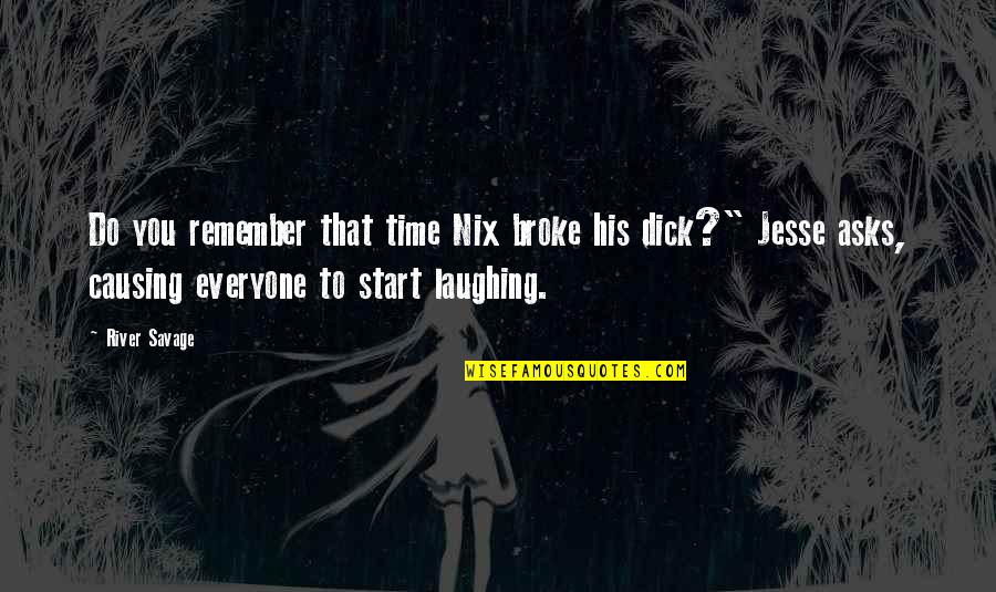 Life Is Demanding Quotes By River Savage: Do you remember that time Nix broke his Life Is Demanding Quotes By River Savage: Do you remember that time Nix broke his