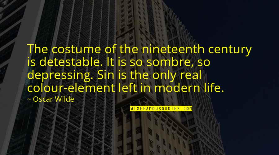 Life Is Depressing Quotes By Oscar Wilde: The costume of the nineteenth century is detestable. Life Is Depressing Quotes By Oscar Wilde: The costume of the nineteenth century is detestable.
