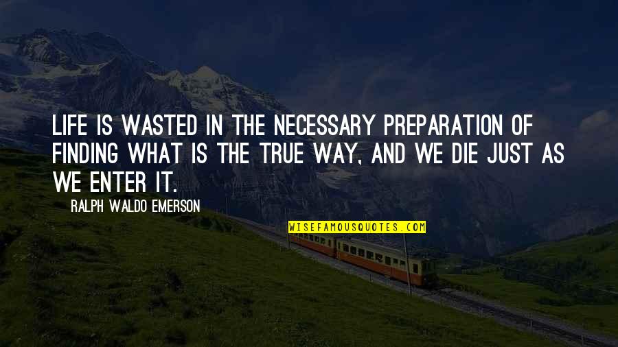 Life Is Die Quotes By Ralph Waldo Emerson: Life is wasted in the necessary preparation of Life Is Die Quotes By Ralph Waldo Emerson: Life is wasted in the necessary preparation of