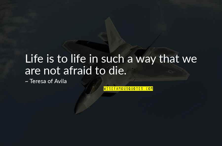 Life Is Die Quotes By Teresa Of Avila: Life is to life in such a way Life Is Die Quotes By Teresa Of Avila: Life is to life in such a way