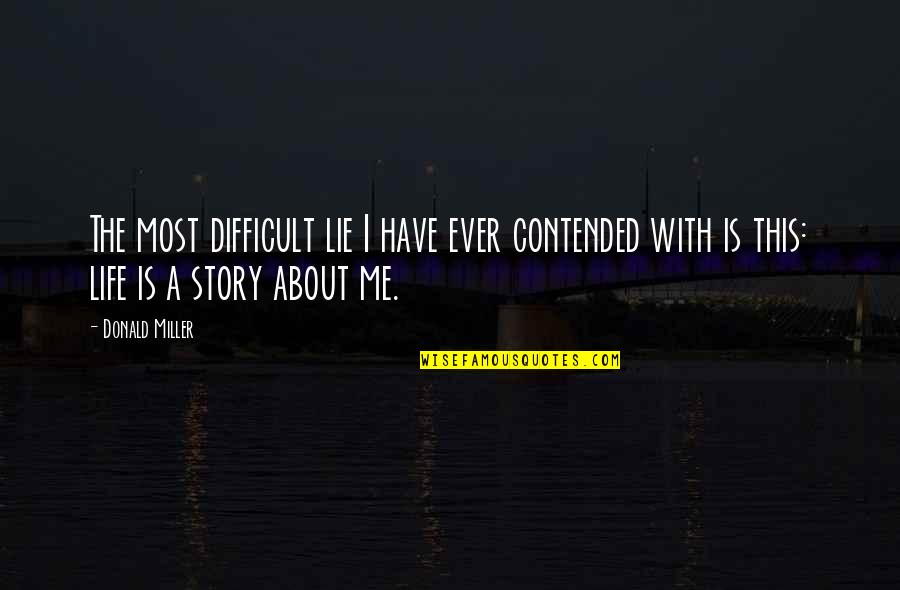 Life Is Difficult Quotes By Donald Miller: The most difficult lie I have ever contended