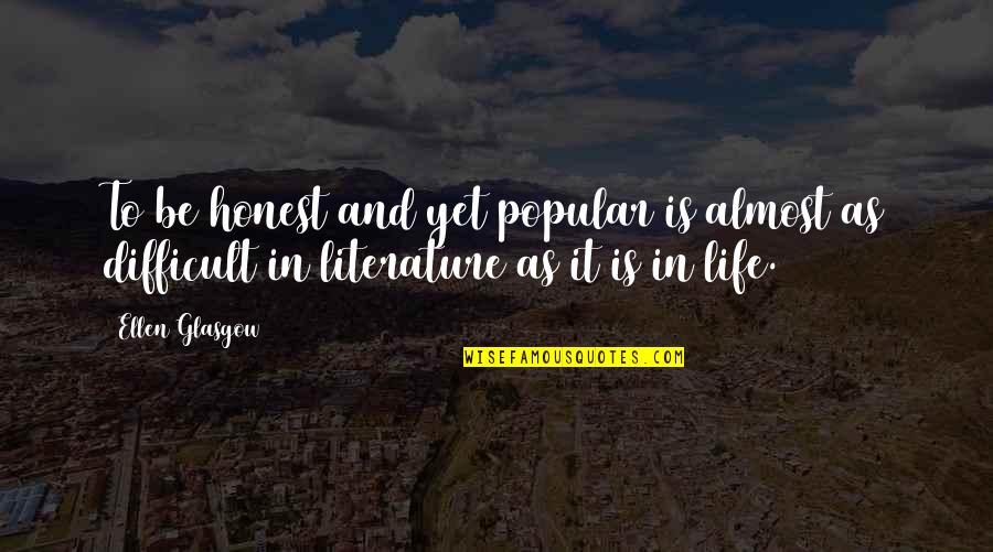 Life Is Difficult Quotes By Ellen Glasgow: To be honest and yet popular is almost
