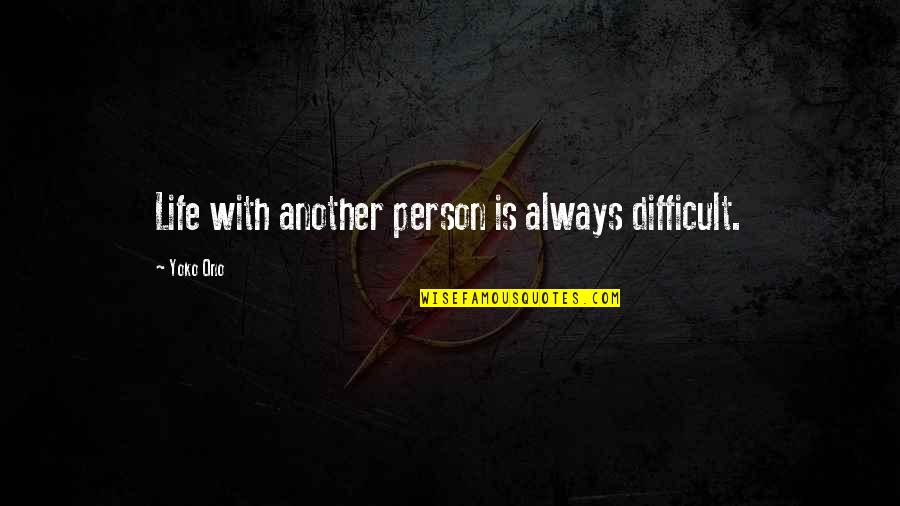 Life Is Difficult Quotes By Yoko Ono: Life with another person is always difficult.