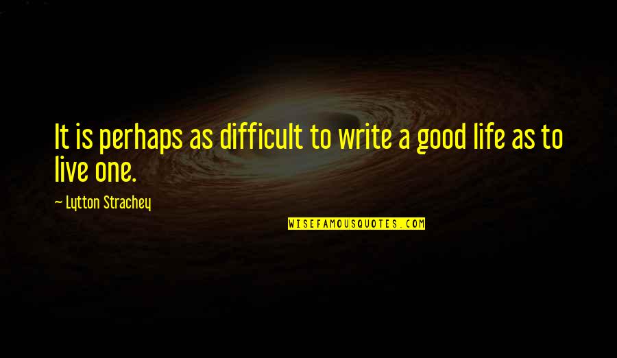 Life Is Difficult To Live Quotes By Lytton Strachey: It is perhaps as difficult to write a