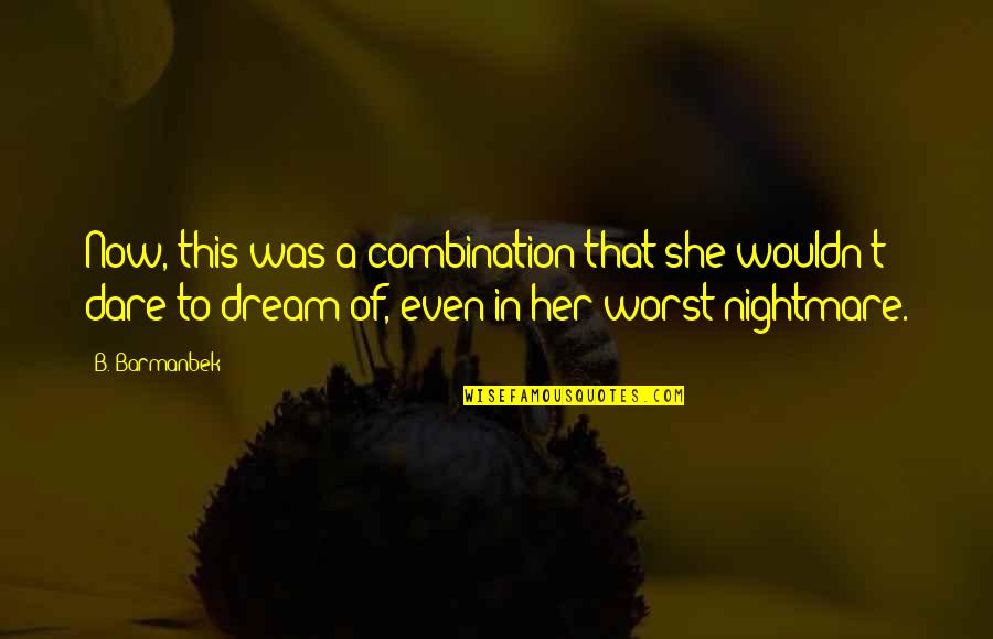 Life Is Draining Quotes By B. Barmanbek: Now, this was a combination that she wouldn't Life Is Draining Quotes By B. Barmanbek: Now, this was a combination that she wouldn't