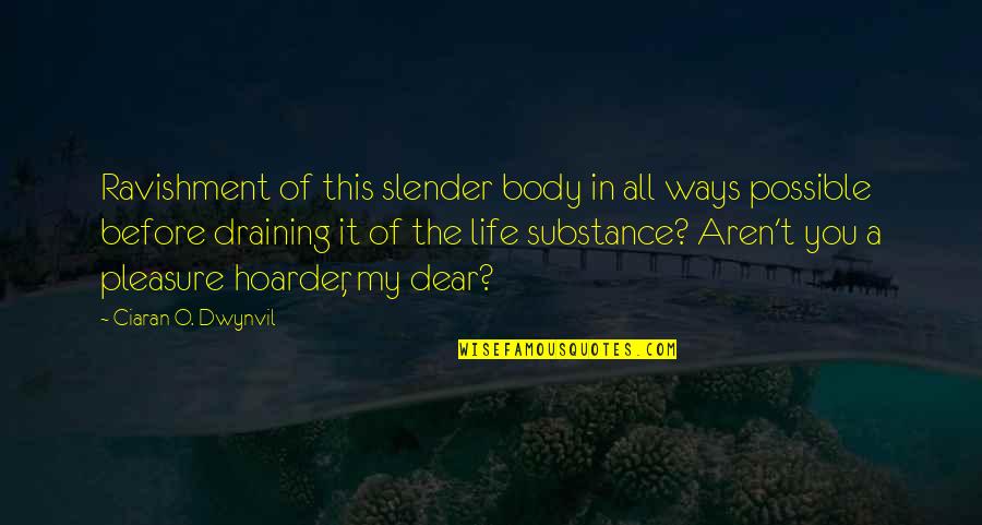 Life Is Draining Quotes By Ciaran O. Dwynvil: Ravishment of this slender body in all ways Life Is Draining Quotes By Ciaran O. Dwynvil: Ravishment of this slender body in all ways