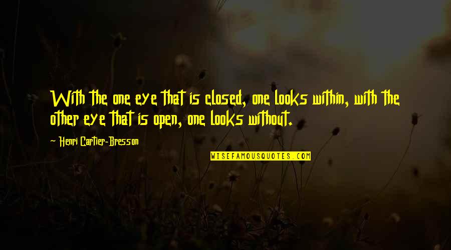 Life Is Draining Quotes By Henri Cartier-Bresson: With the one eye that is closed, one Life Is Draining Quotes By Henri Cartier-Bresson: With the one eye that is closed, one