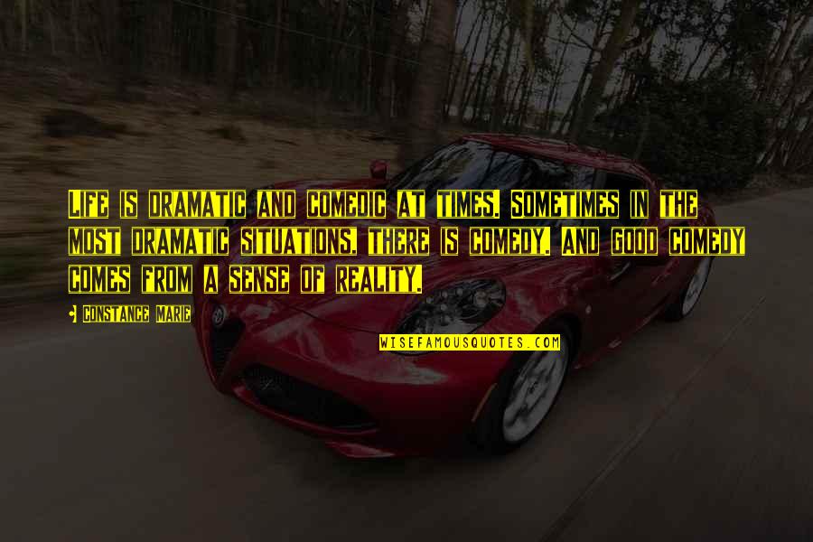 Life Is Dramatic Quotes By Constance Marie: Life is dramatic and comedic at times. Sometimes Life Is Dramatic Quotes By Constance Marie: Life is dramatic and comedic at times. Sometimes