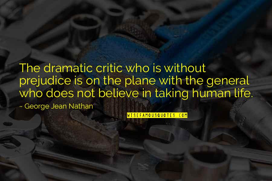 Life Is Dramatic Quotes By George Jean Nathan: The dramatic critic who is without prejudice is Life Is Dramatic Quotes By George Jean Nathan: The dramatic critic who is without prejudice is