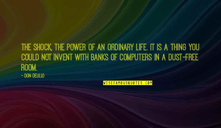 Life Is Dust Quotes By Don DeLillo: The shock, the power of an ordinary life. Life Is Dust Quotes By Don DeLillo: The shock, the power of an ordinary life.