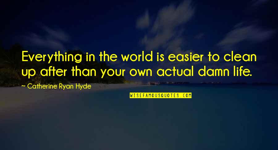 Life Is Easier Quotes By Catherine Ryan Hyde: Everything in the world is easier to clean