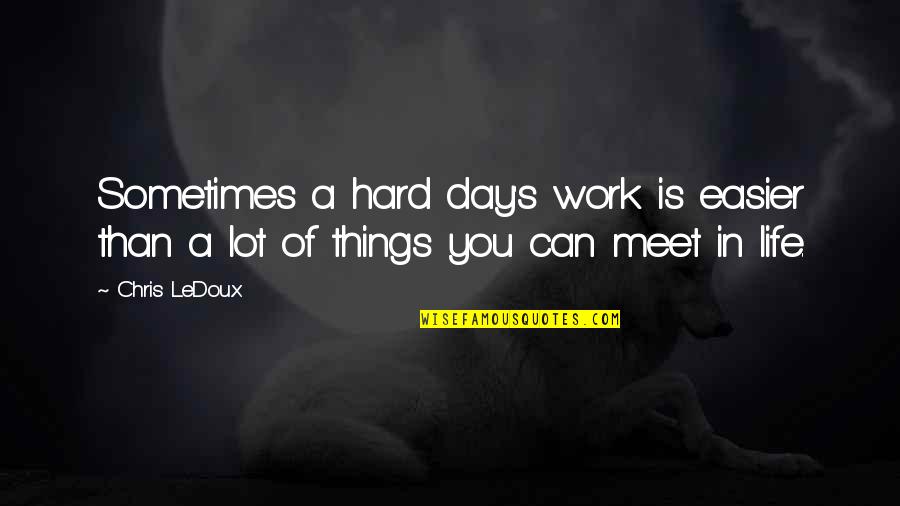 Life Is Easier Quotes By Chris LeDoux: Sometimes a hard day's work is easier than