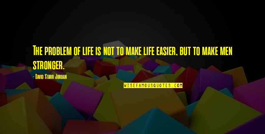 Life Is Easier Quotes By David Starr Jordan: The problem of life is not to make