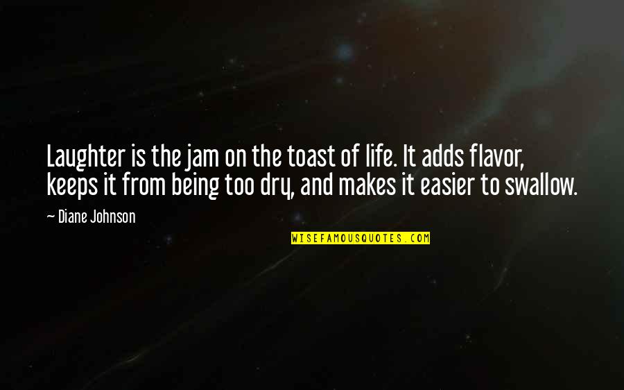 Life Is Easier Quotes By Diane Johnson: Laughter is the jam on the toast of